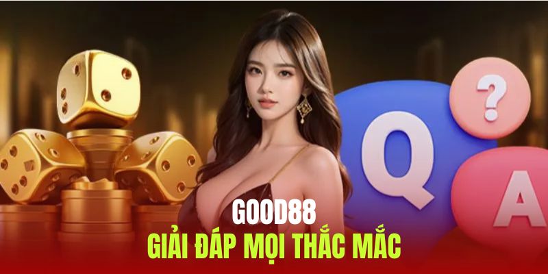 Giải đáp thắc mắc khi khách hàng trải nghiệm cùng Good88 2025