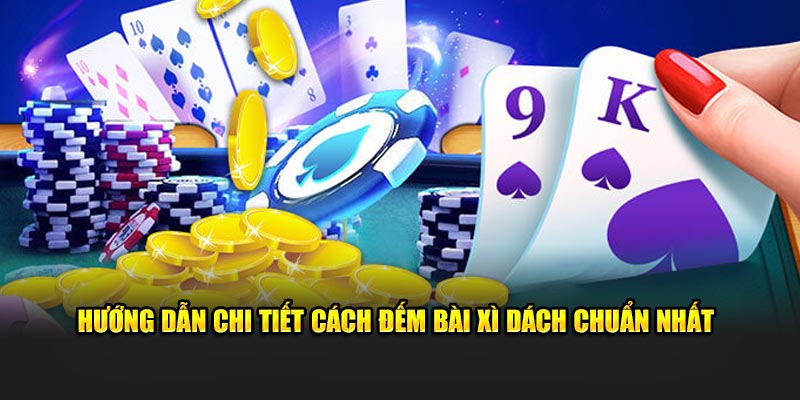 Hướng dẫn chi tiết cách đếm bài xì dách chuẩn nhất