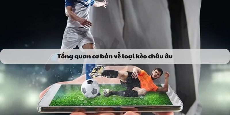 Tổng quan cơ bản về loại kèo châu âu